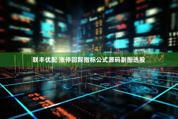 联丰优配 涨停回踩指标公式源码副图选股