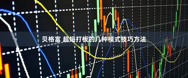 贝格富 超短打板的几种模式技巧方法